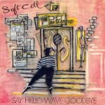 Soft Cell - Say Hello, Wave Goodbye