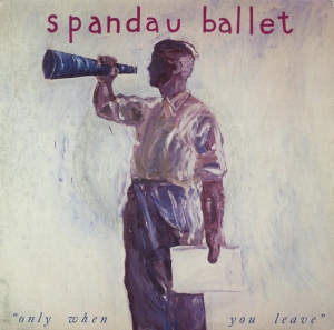 Spandau Ballet -  Only When You Leave