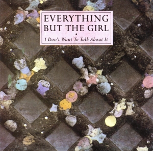 Everything But The Girl - I Don't Want To Talk About It