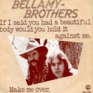 The Bellamy Brothers - If I Said You Had A Beautiful Body Would You Hold It Against Me